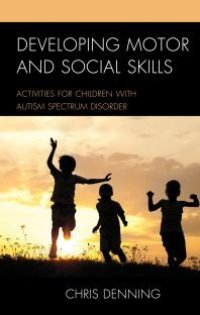 cover of the book Developing Motor and Social Skills : Activities for Children with Autism Spectrum Disorder