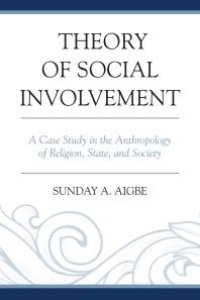 cover of the book Theory of Social Involvement : A Case Study in the Anthropology of Religion, State, and Society