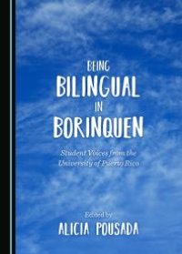 cover of the book Being Bilingual in Borinquen : Student Voices from the University of Puerto Rico