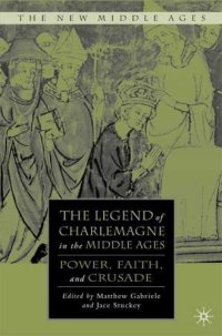 cover of the book The Legend of Charlemagne in the Middle Ages: Power, Faith, and Crusade 