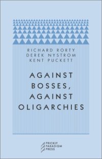 cover of the book Against Bosses, Against Oligarchies: A Conversation with Richard Rorty