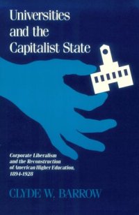 cover of the book Universities and the Capitalist State: Corporate Liberalism and the Reconstruction of American Higher Education, 1894-1928 