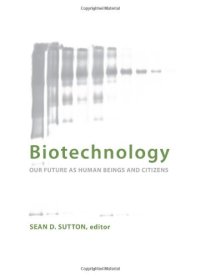 cover of the book Biotechnology: Our Future As Human Beings and Citizens 