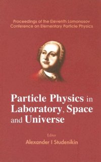 cover of the book Particle Physics in Laboratory, Space And Universe: Proceedings of the Eleventh Lomonosov Conference on Elementary Particle Physics