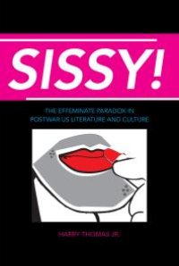 cover of the book Sissy! : The Effeminate Paradox in Postwar US Literature and Culture