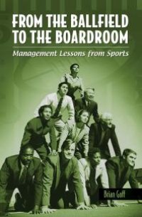 cover of the book From the Ballfield to the Boardroom: Management Lessons from Sports : Management Lessons from Sports