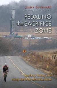 cover of the book Pedaling the Sacrifice Zone : Teaching, Writing, and Living above the Marcellus Shale