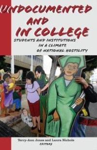 cover of the book Undocumented and in College : Students and Institutions in a Climate of National Hostility