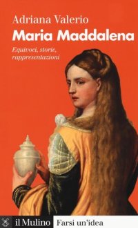 cover of the book Maria Maddalena. Equivoci, storie, rappresentazioni