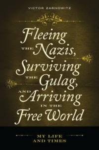 cover of the book Fleeing the Nazis, Surviving the Gulag, and Arriving in the Free World: My Life and Times : My Life and Times