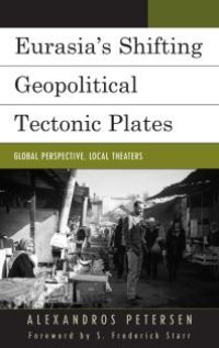 cover of the book Eurasia's Shifting Geopolitical Tectonic Plates : Global Perspective, Local Theaters