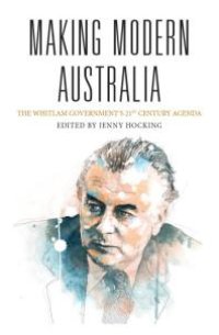 cover of the book Making Modern Australia : The Whitlam Government's 21st Century Agenda