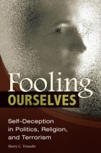 cover of the book Fooling Ourselves: Self-Deception in Politics, Religion, and Terrorism : Self-Deception in Politics, Religion, and Terrorism