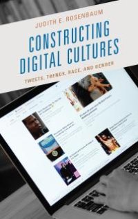 cover of the book Constructing Digital Cultures : Tweets, Trends, Race, and Gender