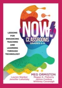 cover of the book NOW Classrooms, Grades 6-8 : Lessons for Enhancing Teaching and Learning Through Technology (Supporting ISTE Standards for Students and Digital Citizenship)