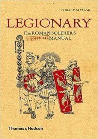 cover of the book Legionary: The Roman Soldier's (Unofficial) Manual