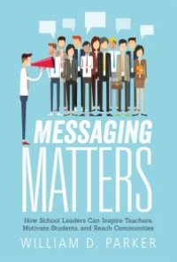 cover of the book Messaging Matters : How School Leaders Can Inspire Teachers, Motivate Students, and Reach Communities