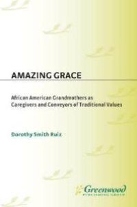 cover of the book Amazing Grace : African American Grandmothers as Caregivers and Conveyors of Traditional Values