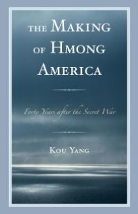 cover of the book The Making of Hmong America : Forty Years after the Secret War