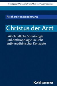 cover of the book Christus der Arzt: Frühchristliche Soteriologie und Anthropologie im Licht antik-medizinischer Konzepte