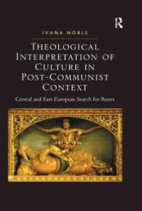 cover of the book Theological Interpretation of Culture in Post-Communist Context : Central and East European Search for Roots