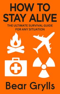 cover of the book How to Stay Alive: The Ultimate Survival Guide for Any Situation