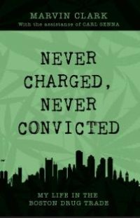 cover of the book Never Charged Never Convicted : The Autobiography of a Boston Drug Dealer