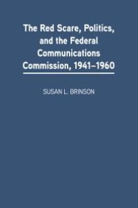 cover of the book The Red Scare, Politics, and the Federal Communications Commission, 1941-1960