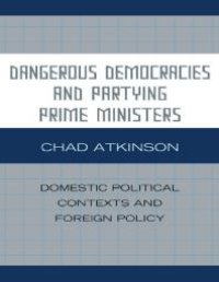 cover of the book Dangerous Democracies and Partying Prime Ministers : Domestic Political Contexts and Foreign Policy