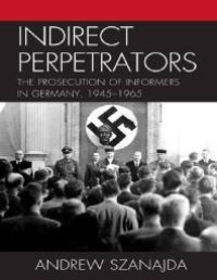 cover of the book Indirect Perpetrators : The Prosecution of Informers in Germany, 1945-1965