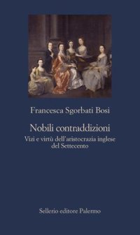 cover of the book Nobili contraddizioni. Vizi e virtù dell'aristocrazia inglese del Settecento