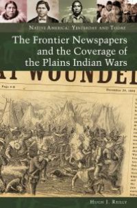 cover of the book The Frontier Newspapers and the Coverage of the Plains Indian Wars