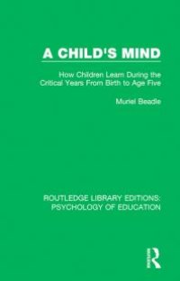 cover of the book A Child's Mind : How Children Learn During the Critical Years from Birth to Age Five Years