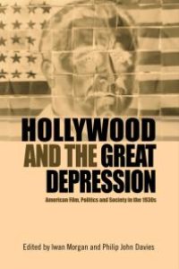 cover of the book Hollywood and the Great Depression : American Film, Politics and Society in The 1930s