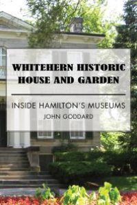 cover of the book Whitehern Historic House and Garden : Inside Hamilton's Museums