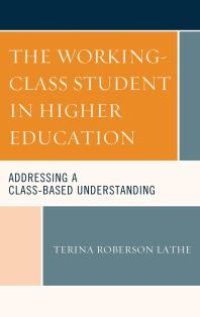 cover of the book The Working-Class Student in Higher Education : Addressing a Class-Based Understanding