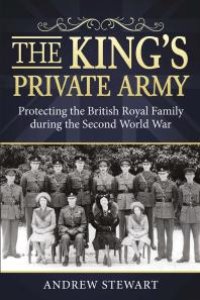 cover of the book The King's Private Army : Protecting the British Royal Family During the Second World War