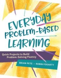 cover of the book Everyday Problem-Based Learning : Quick Projects to Build Problem-Solving Fluency