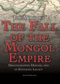 cover of the book The Fall of the Mongol Empire : Disintegration, Disease, and an Enduring Legacy