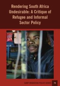 cover of the book Rendering South Africa Undesirable : A Critique of Refugee and Informal Sector Policy