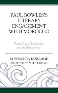 cover of the book Paul Bowles's Literary Engagement with Morocco : Poetic Space, Liminality, and In-Betweenness