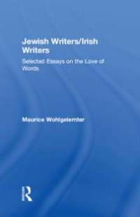 cover of the book Jewish Writers/Irish Writers : Selected Essays on the Love of Words