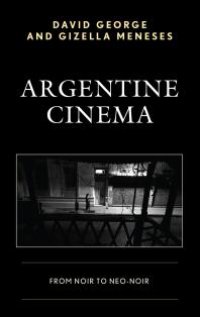 cover of the book Argentine Cinema : From Noir to Neo-Noir