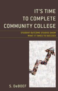 cover of the book It's Time to Complete Community College : Student Outcome Studies Show What It Takes to Succeed