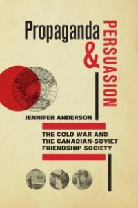 cover of the book Propaganda and Persuasion : The Cold War and the Canadian-Soviet Friendship Society