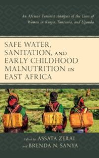 cover of the book Safe Water, Sanitation, and Early Childhood Malnutrition in East Africa: An African Feminist Analysis of the Lives of Women in Kenya, Tanzania, and Uganda