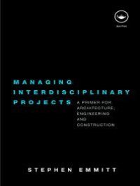 cover of the book Managing Interdisciplinary Projects : A Primer for Architecture, Engineering and Construction