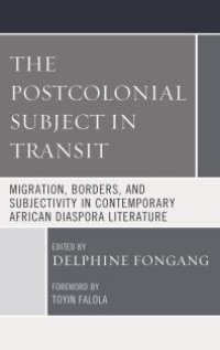 cover of the book The Postcolonial Subject in Transit: Migration, Borders and Subjectivity in Contemporary African Diaspora Literature