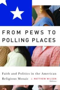 cover of the book From Pews to Polling Places: Faith and Politics in the American Religious Mosaic