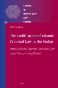 cover of the book The Codification of Islamic Criminal Law in the Sudan : Penal Codes and Supreme Court Case Law under Numayrī and Bashīr